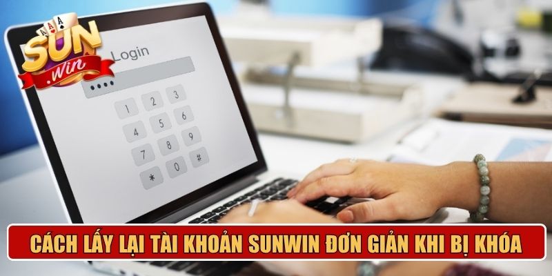 Cách lấy lại tài khoản Sunwin đơn giản khi bị khóa